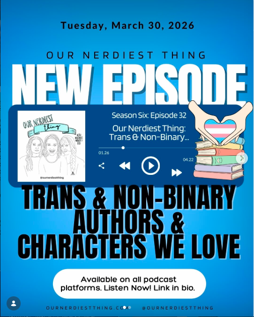 Season 6 Episode 32: Our Nerdiest Thing - Trans and Non-Binary Authors &amp; Characters We Love