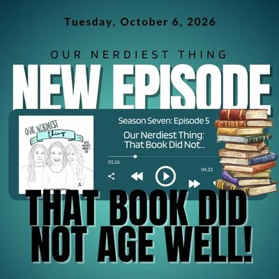 Season 7 Episode 5: Our Nerdiest Thing - That Book Did Not Age Well!