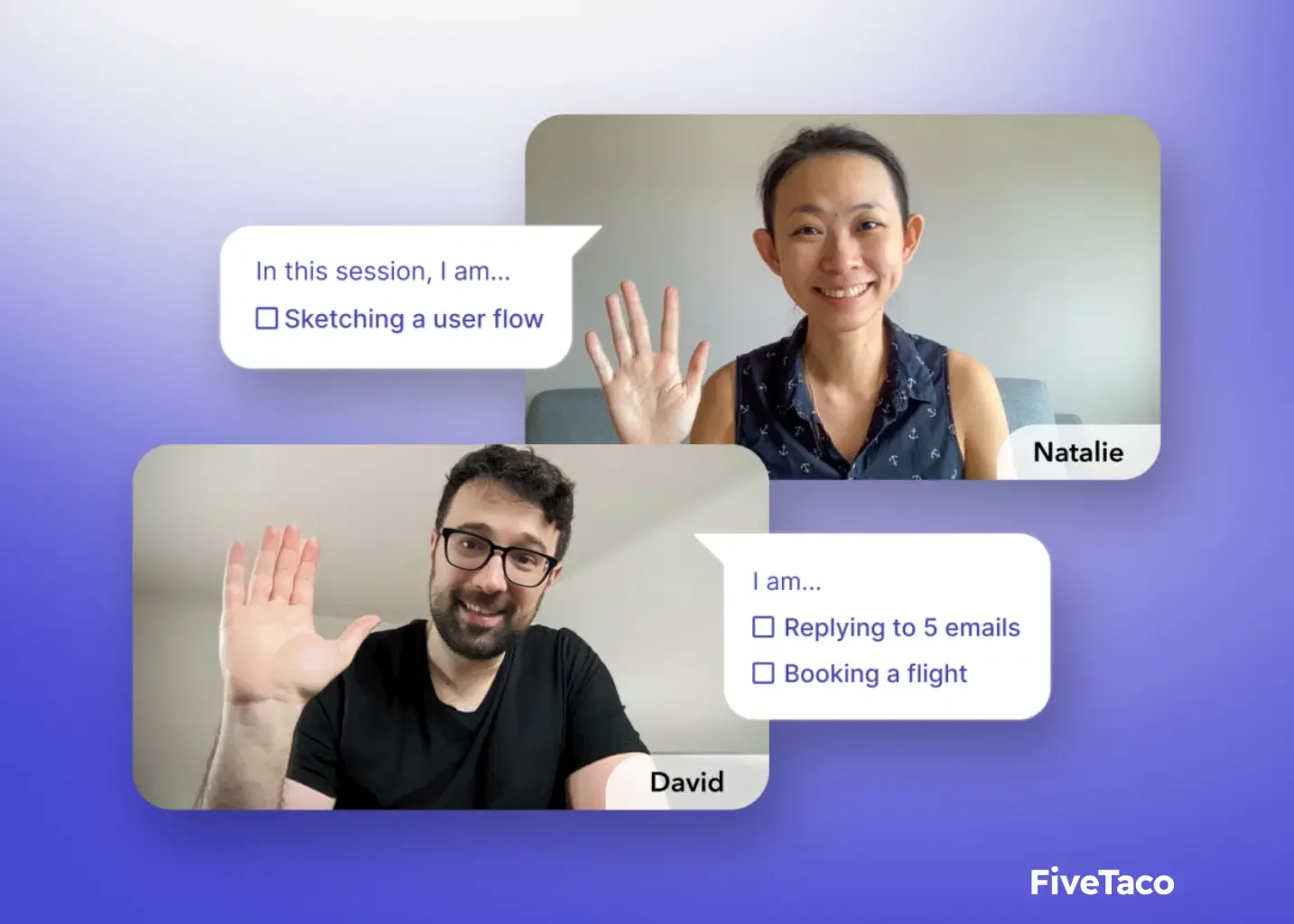 Image of two people in a video call, Natalie and David, each waving. Natalie's background is plain, and she is smiling and waving. David's background is plain, and he is also smiling and waving. Speech bubbles next to each person indicate their statements, with Natalie's saying, 'In this session, I am... Sketcing a user flow' and David's saying, 'I am... Replying to 5 emails'. The FiveTaco logo is at the bottom right corner.