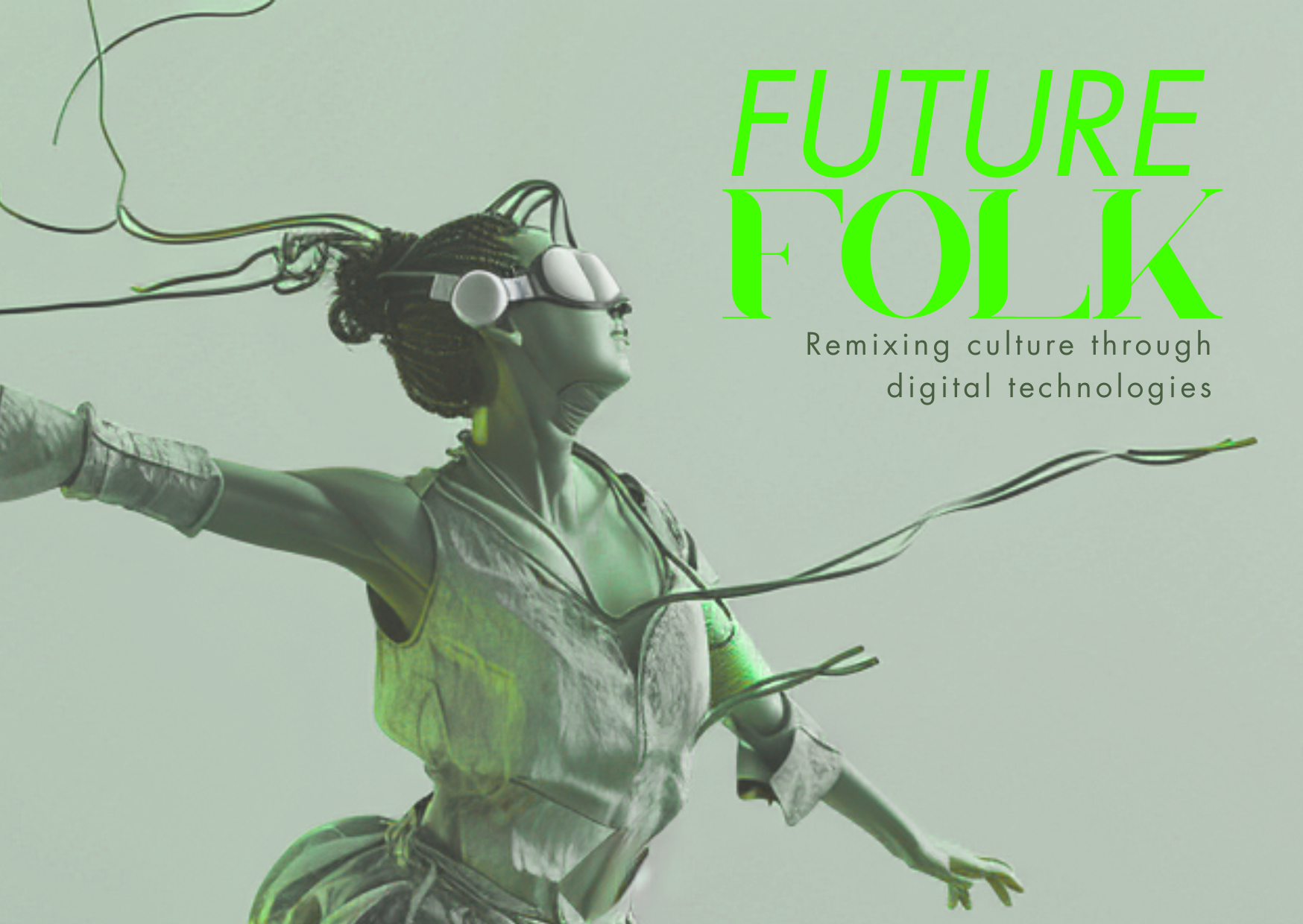 A futuristic poster showing a stylised human figure wearing a VR headset, arms outstretched, with cables flowing from their head and body. Neon green text reads “Future Folk” with the subtitle “Remixing culture through digital technologies” 