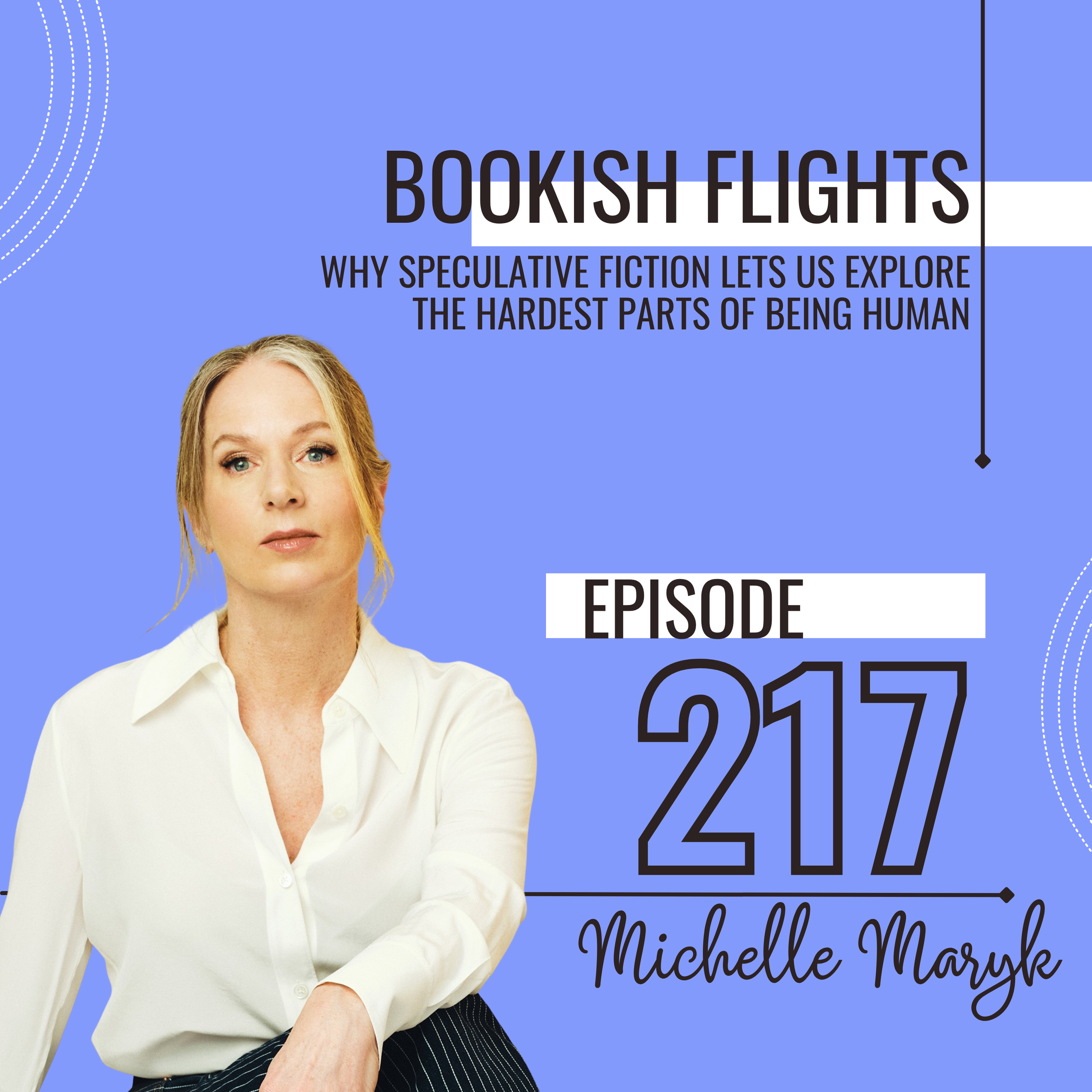 Why Speculative Fiction Lets Us Explore the Hardest Parts of Being Human with Michelle Maryk (E217)