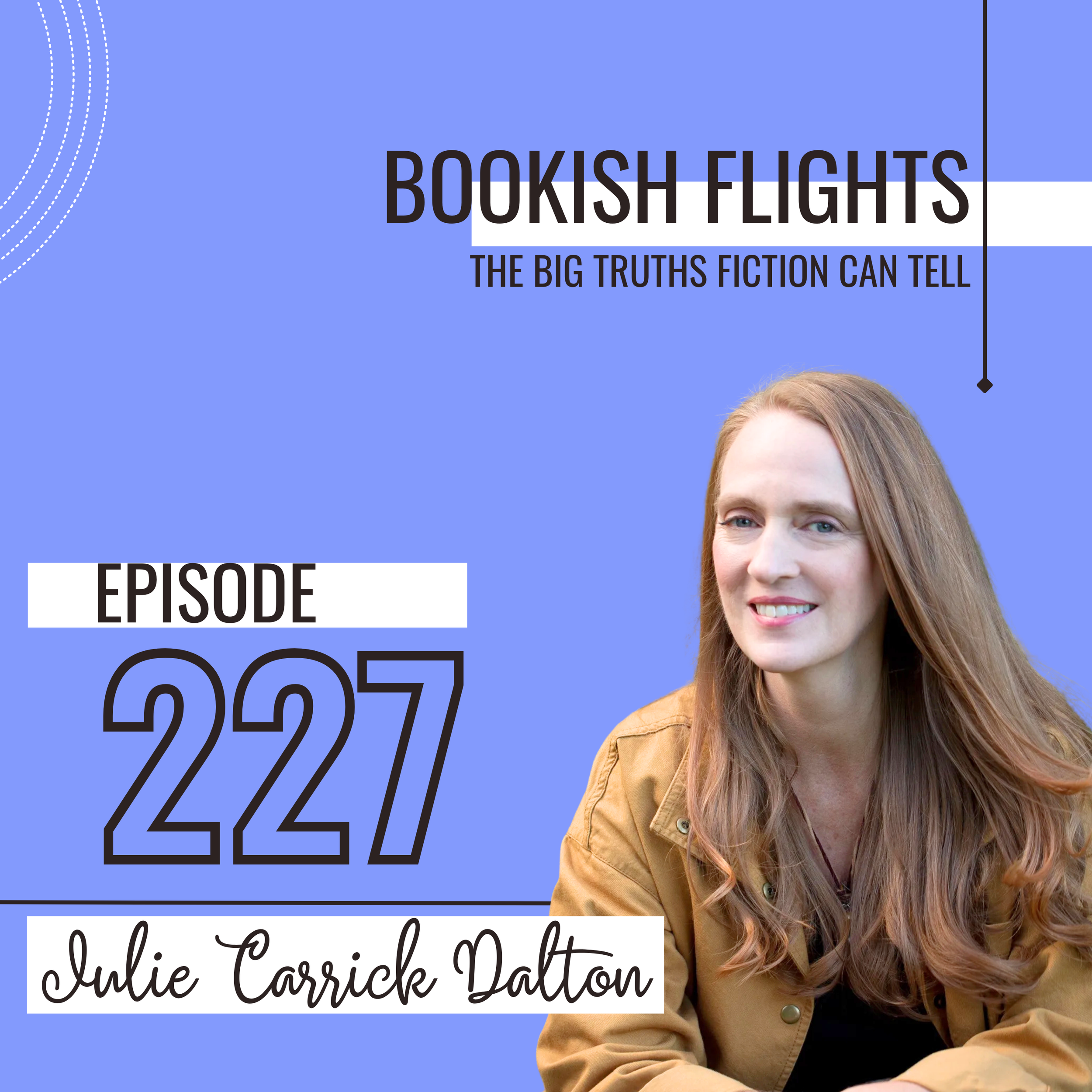 The Big Truths Fiction Can Tell with Julie Carrick Dalton (E227)