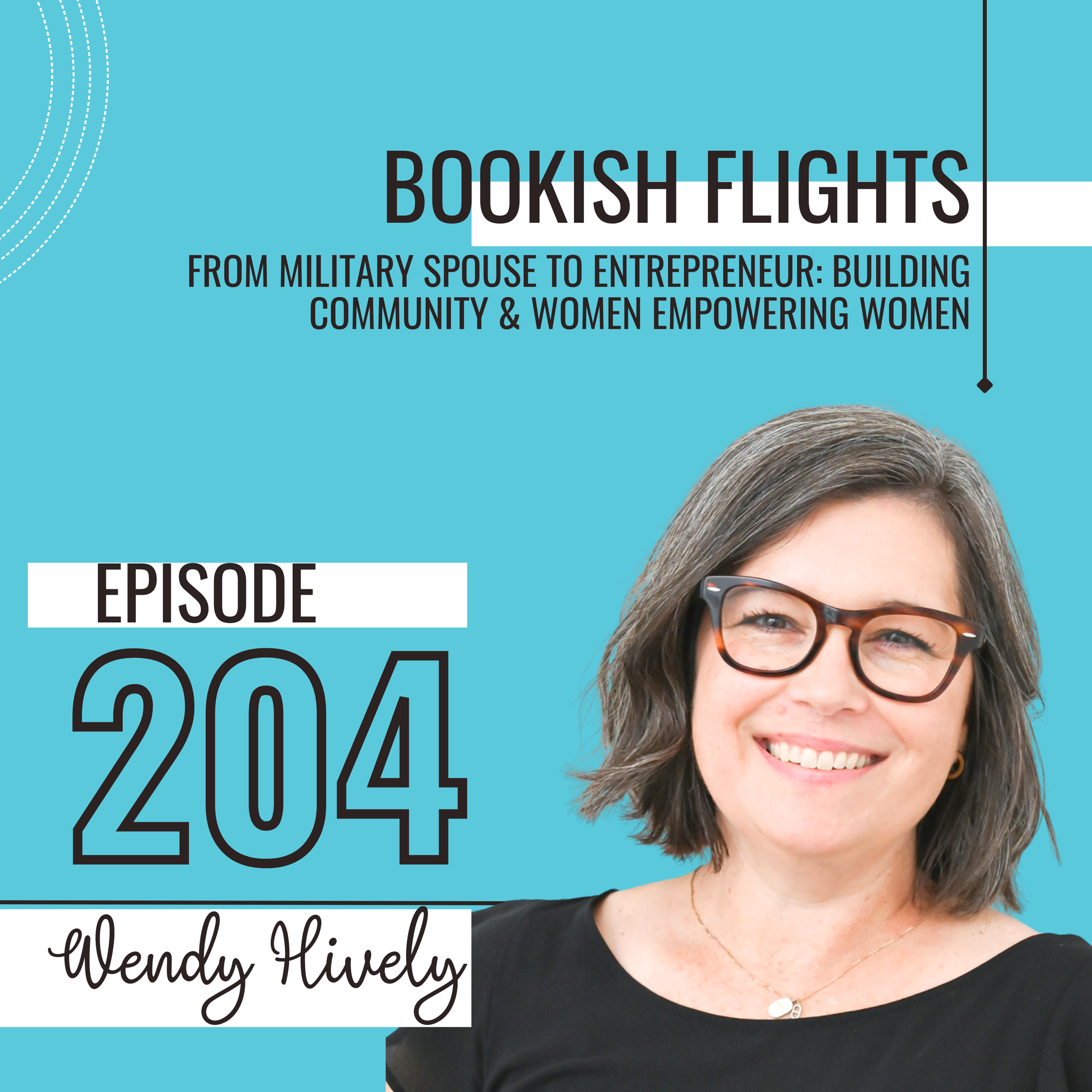 From Military Spouse to Entrepreneur: Building Community &amp; Women Empowering Women with Wendy Hively (E204)