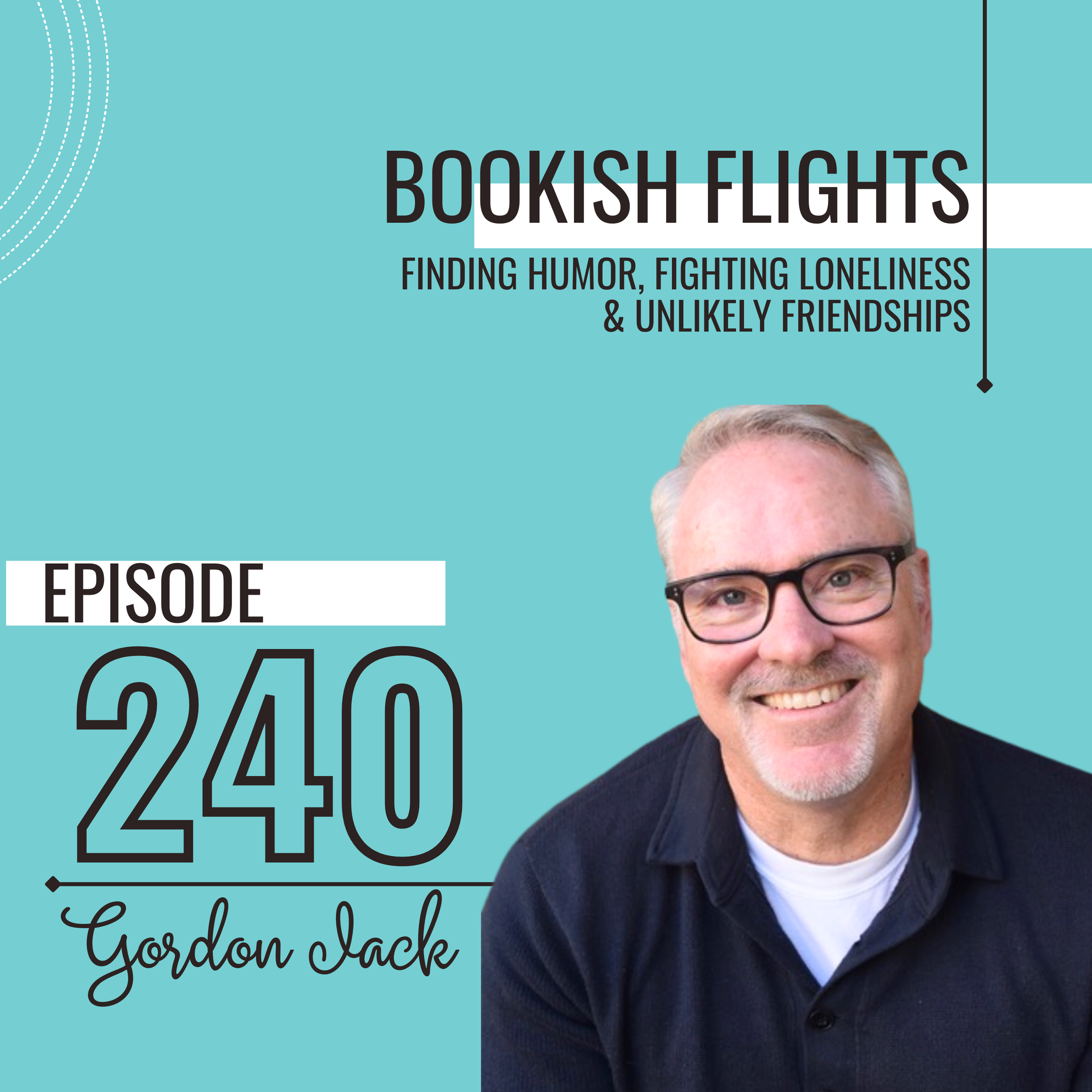 Finding Humor, Fighting Loneliness &amp; Unlikely Friendships with Gordon Jack (E240)