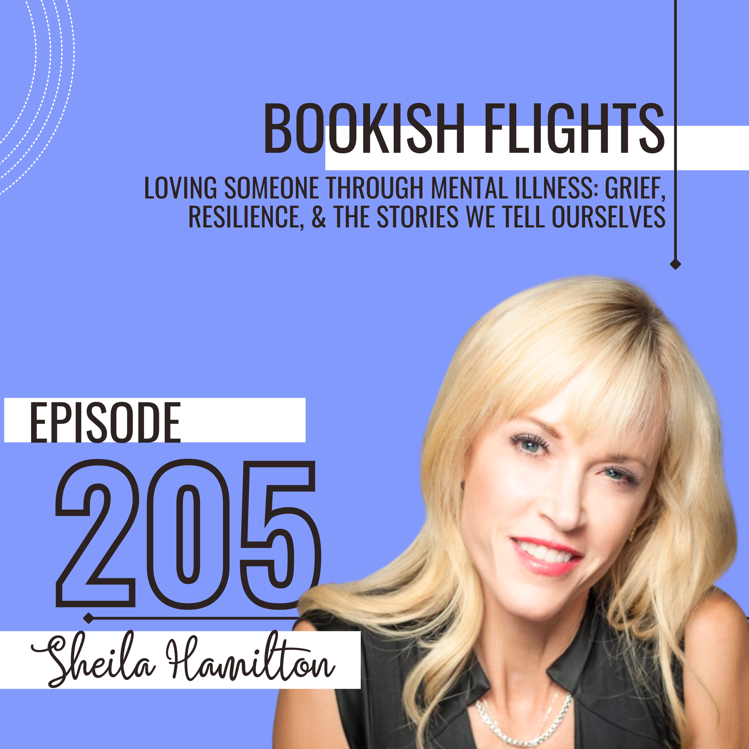 Loving Someone Through Mental Illness: Grief, Resilience, &amp; the Stories We Tell Ourselves with Sheila Hamilton (E205)