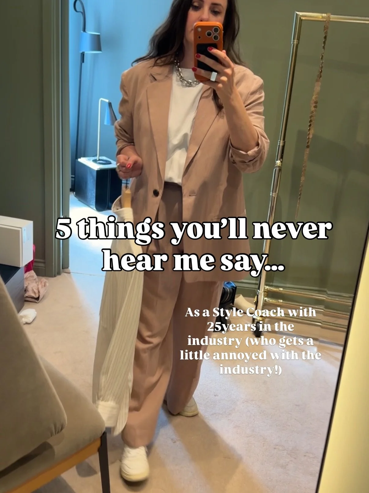 5 things you&rsquo;ll never hear me say as your Style Coach.
1. The must have shoe everyone should own
2. Never do this with your style 
3. How to look richer and thinner 
4. Wearing this will date you
5. The items that should be in every capsule are