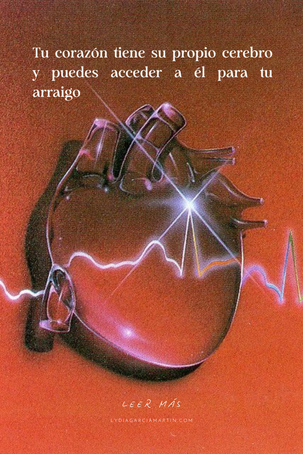 Tu corazón tiene su propio cerebro y puedes acceder a él para tu arraigo