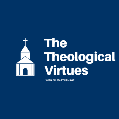 The Theological Virtues: Week Six