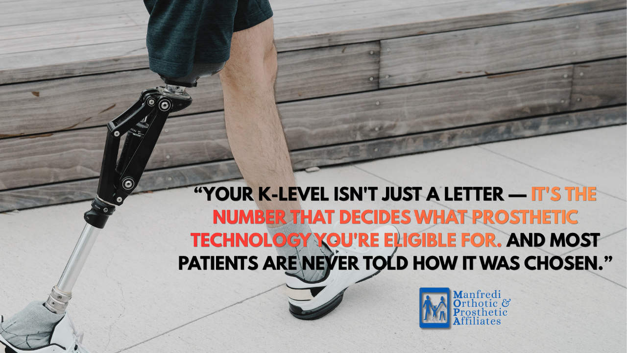"Your K-level isn't just a letter — it's the number that decides what prosthetic technology you're eligible for." Manfredi O&P prosthetist consultation, New Jersey.