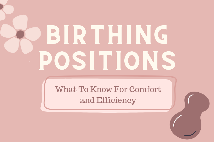 What To Know About Birthing Positions: Comfort and Working With Your Body