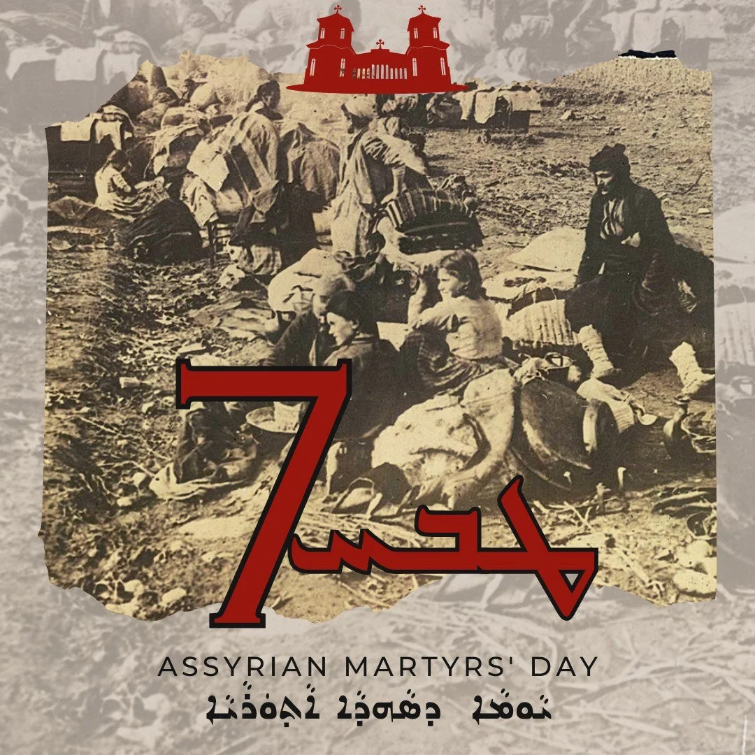On the 7th of August we remember our Assyrian Martyrs who were massacred, who sacrificed their homes and lives. 

Let us remember them, their sacrifice, their passion for our nation, and their zeal for our faith. Let us honour their legacy and preser
