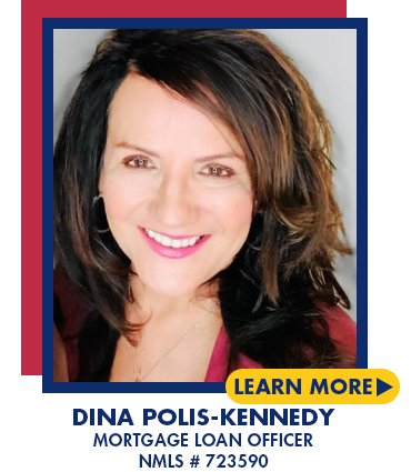 Dina Polis-Kennedy
Mortgage Loan Officer