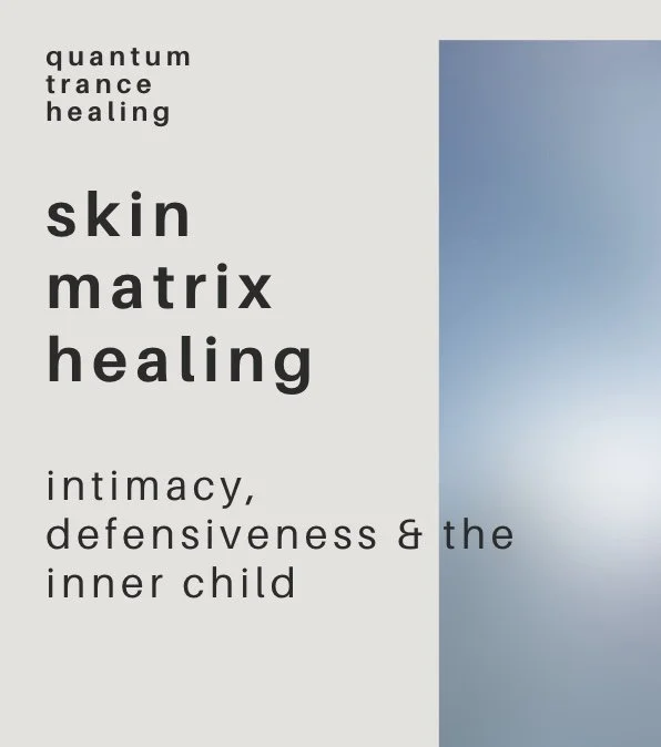 skin matrix healing: intimacy, defensiveness & the inner child