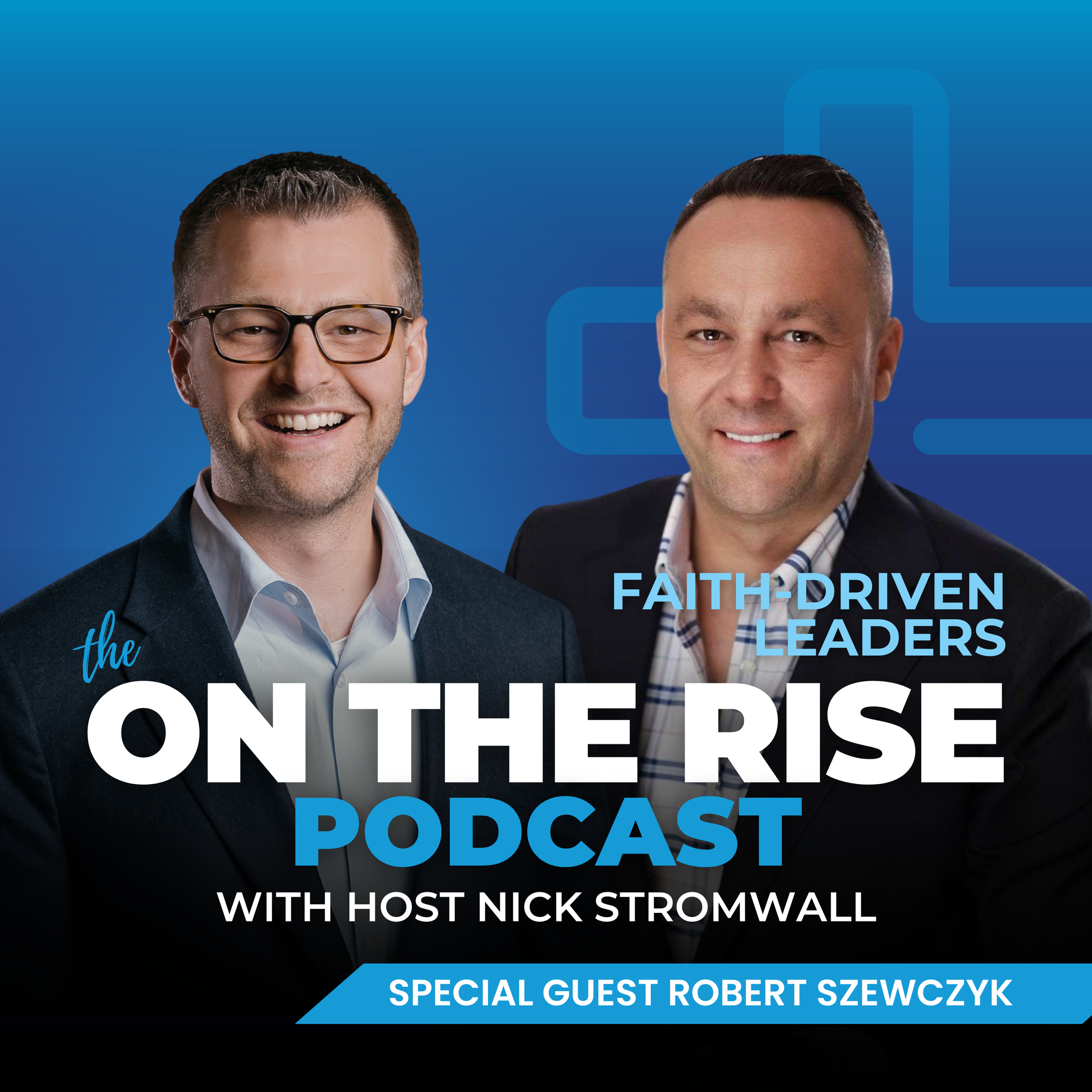 Faith-Driven Leaders With Robert Szewczyk