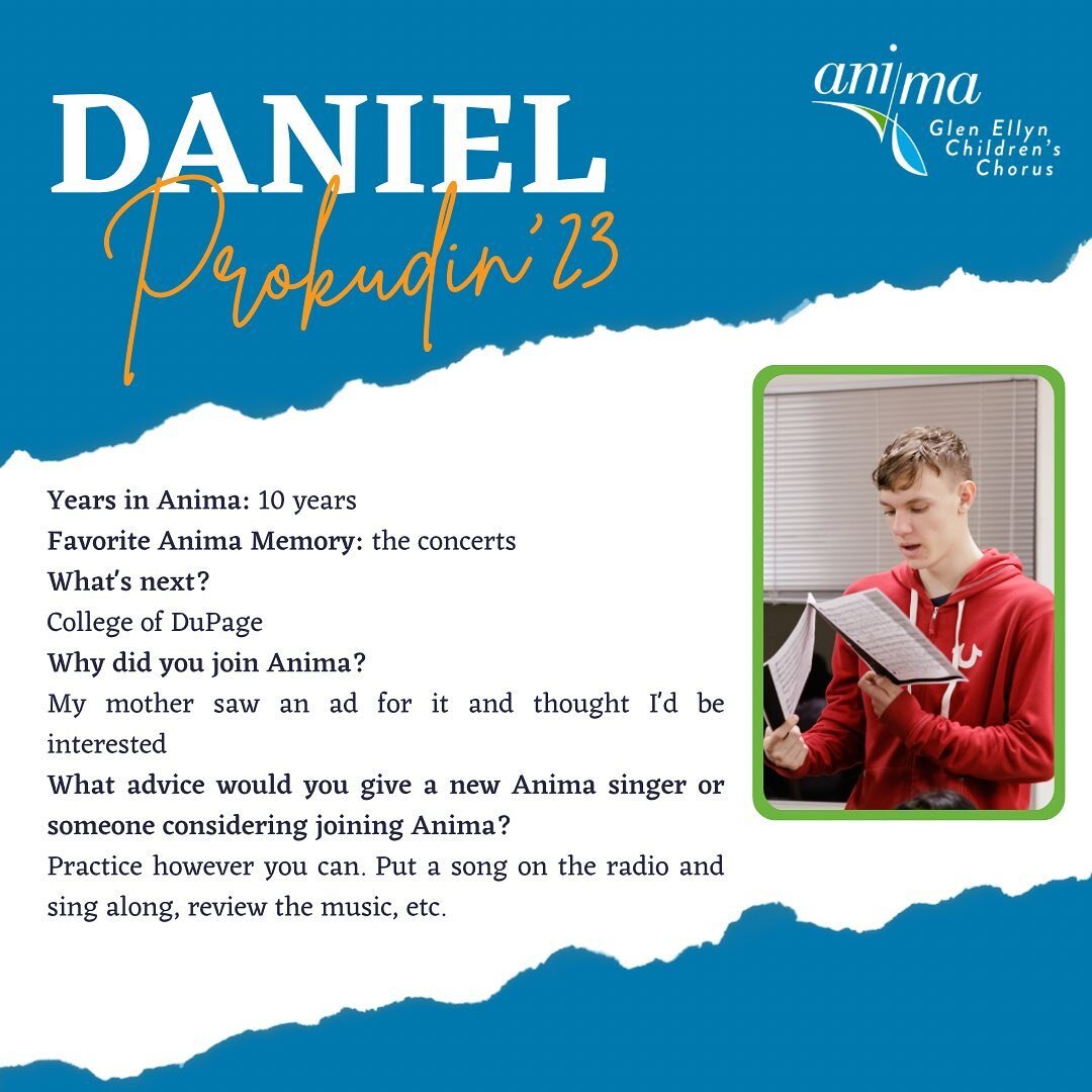 It's time for us send off our AMAZING 2023 Anima - Glen Ellyn Children's Chorus seniors.

Congratulations to Daniel Prokudin! Daniel sang with Anima - Glen Ellyn Children's Chorus for 10 years. He plans to go to College of DuPage and where he will co