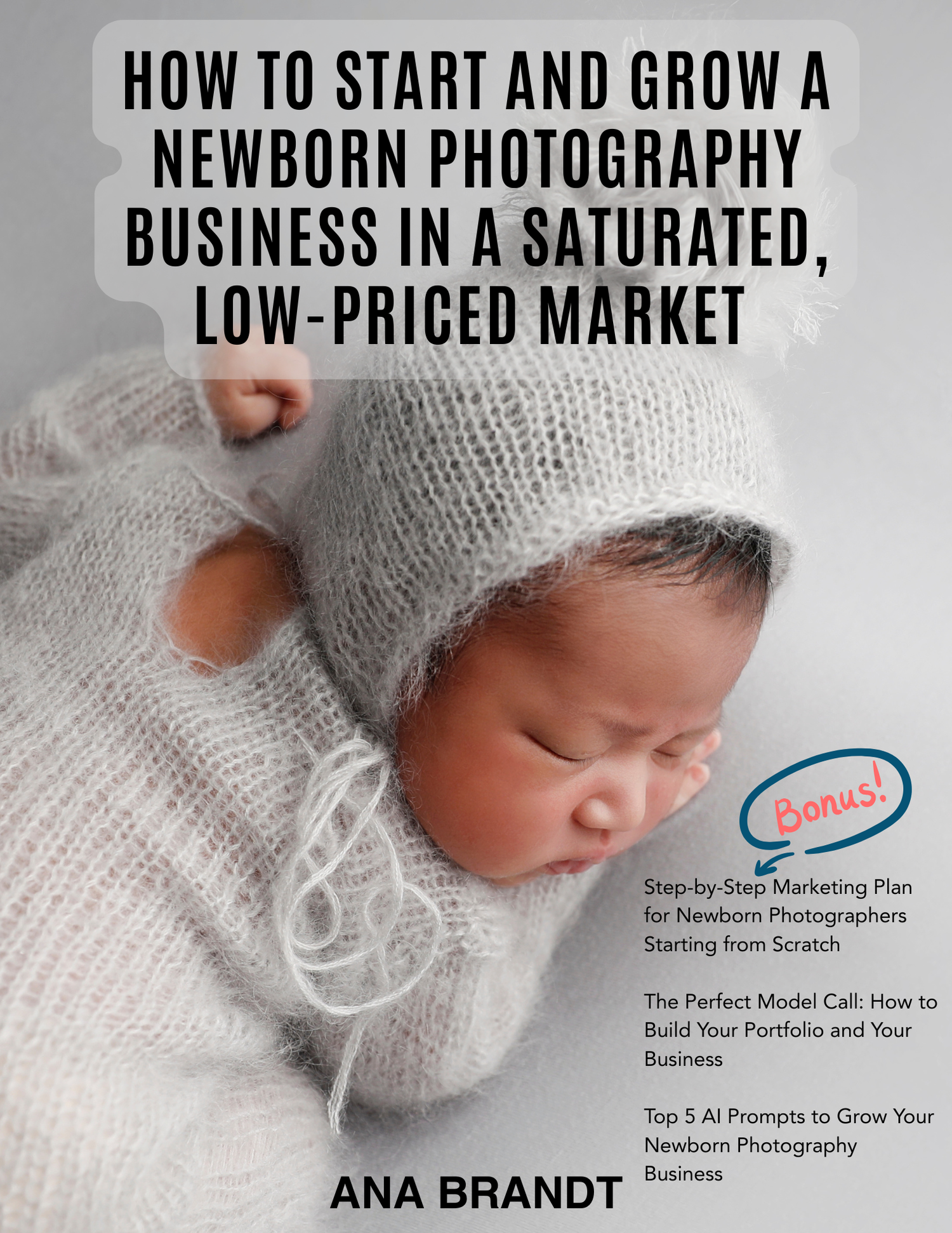 Starting a Newborn Photography Business: A Guide for Building a Profitable, Purpose-Driven Career in a Competitive Market