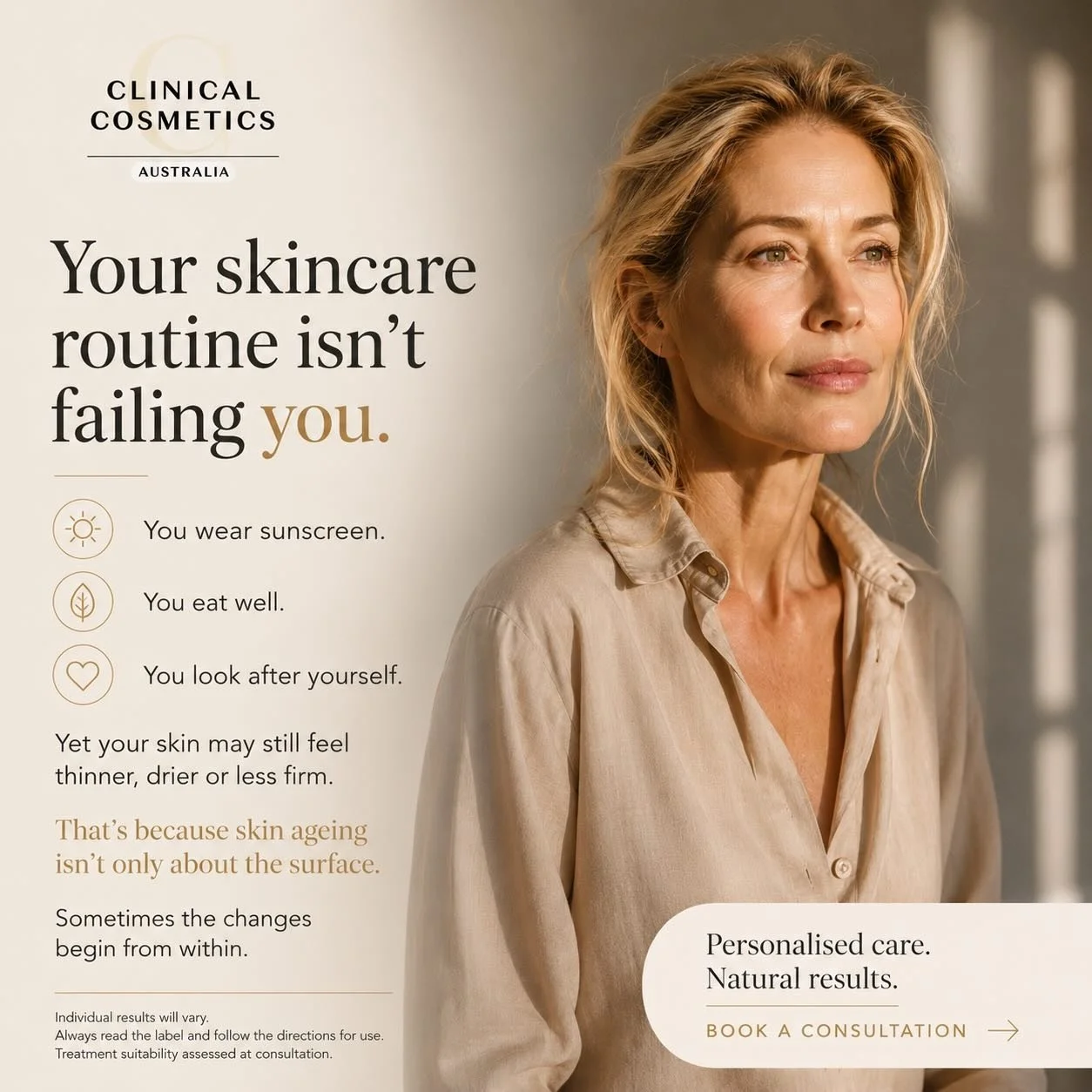 Sometimes, it&rsquo;s not your skincare routine.

As we age, natural changes in collagen, hydration and skin quality can occur&mdash;often influenced by hormones, lifestyle and genetics.

At Clinical Cosmetics, we believe the best approach is underst
