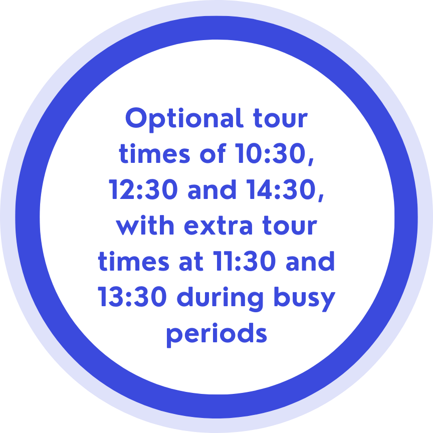Optional tour times of 10:30, 12:30 and 14:30, with extra tour times at 11:30 and 13:30 during busy periods