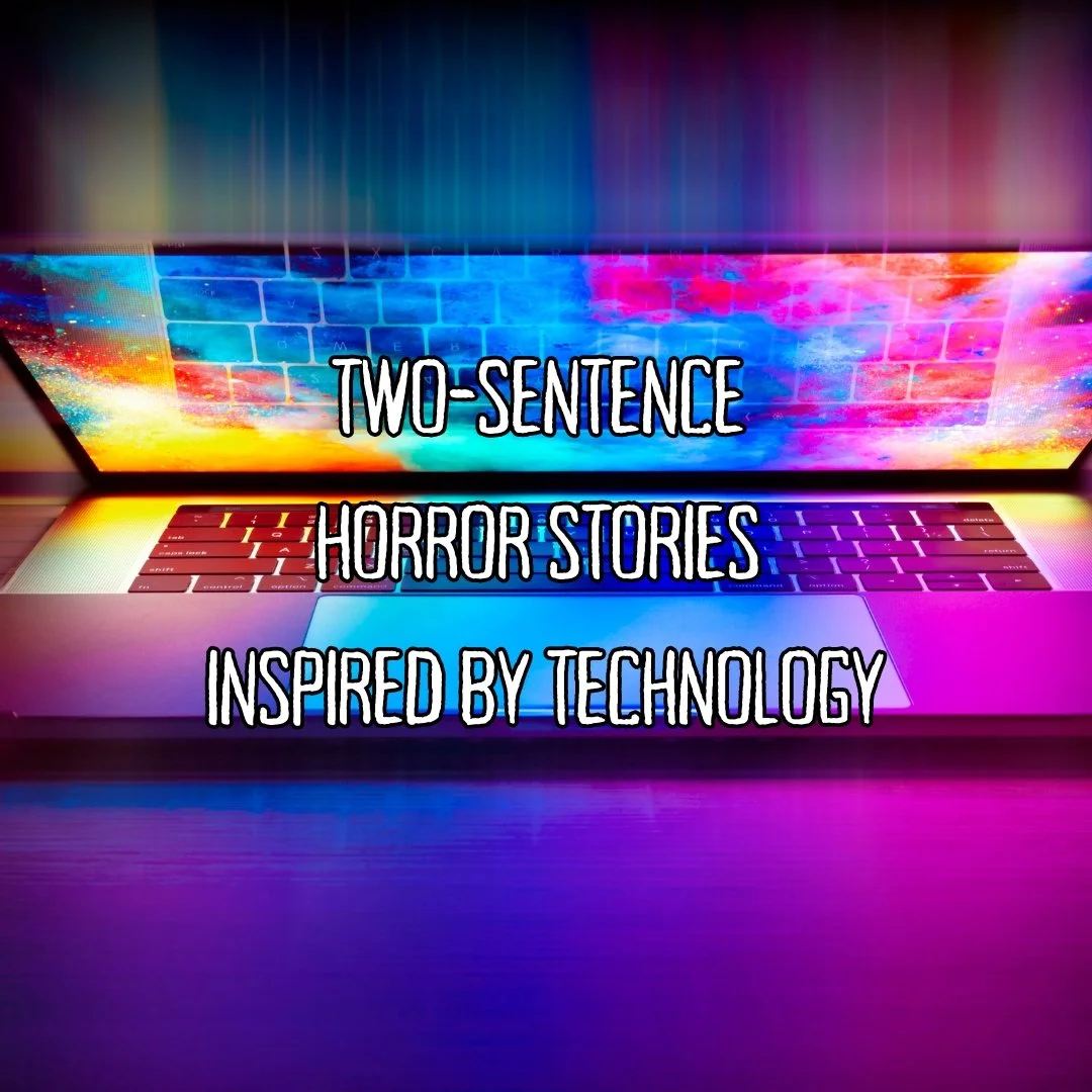 Two-Sentence Horror Stories Inspired by Technology