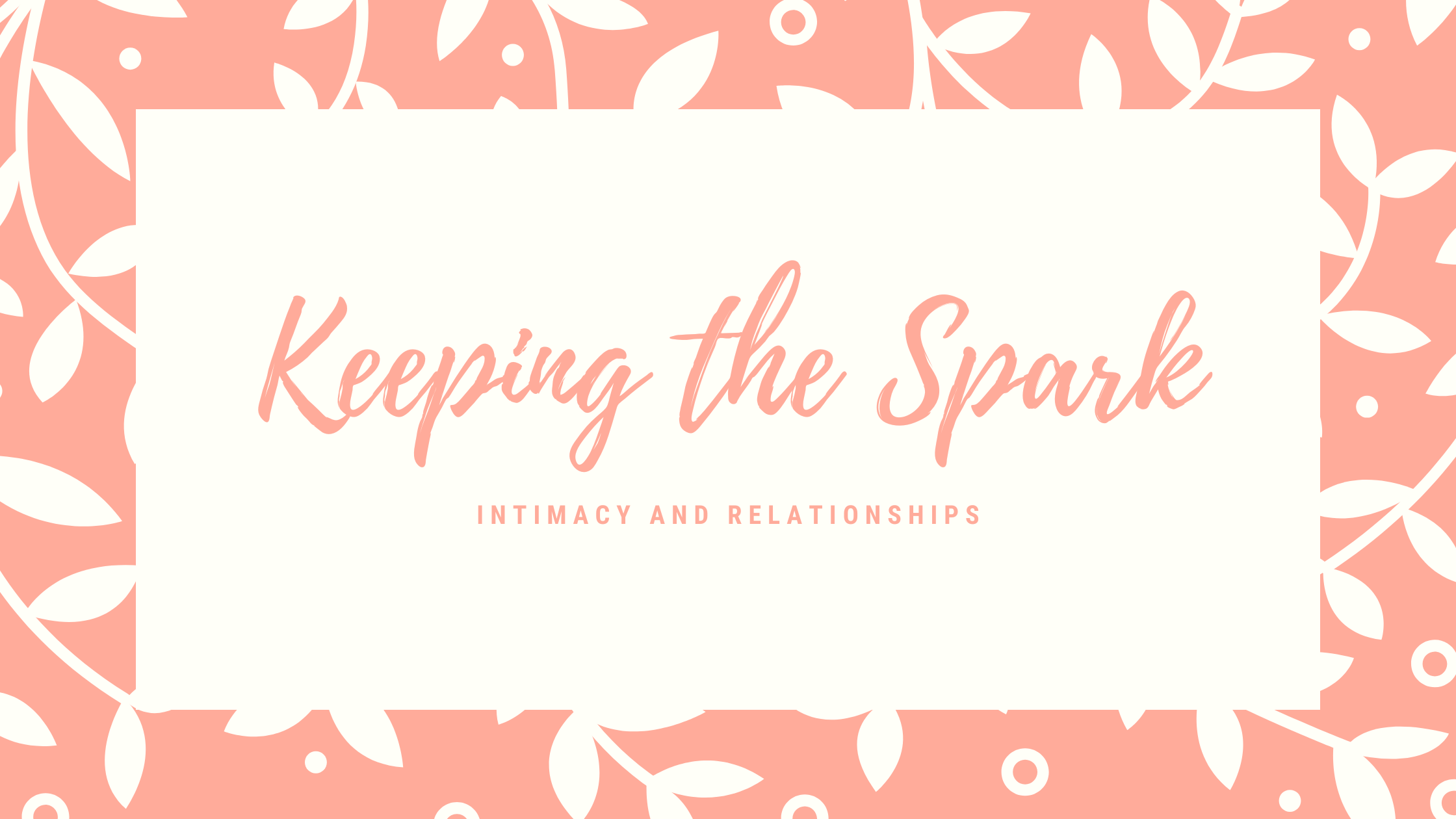 Keeping Your Spark | Intimacy and Relationships 