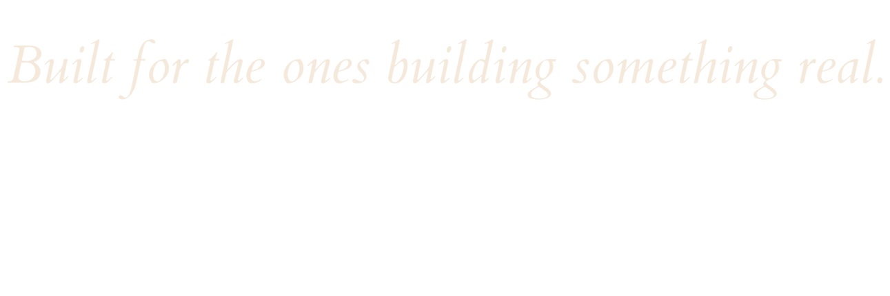 Built for the ones building something real.