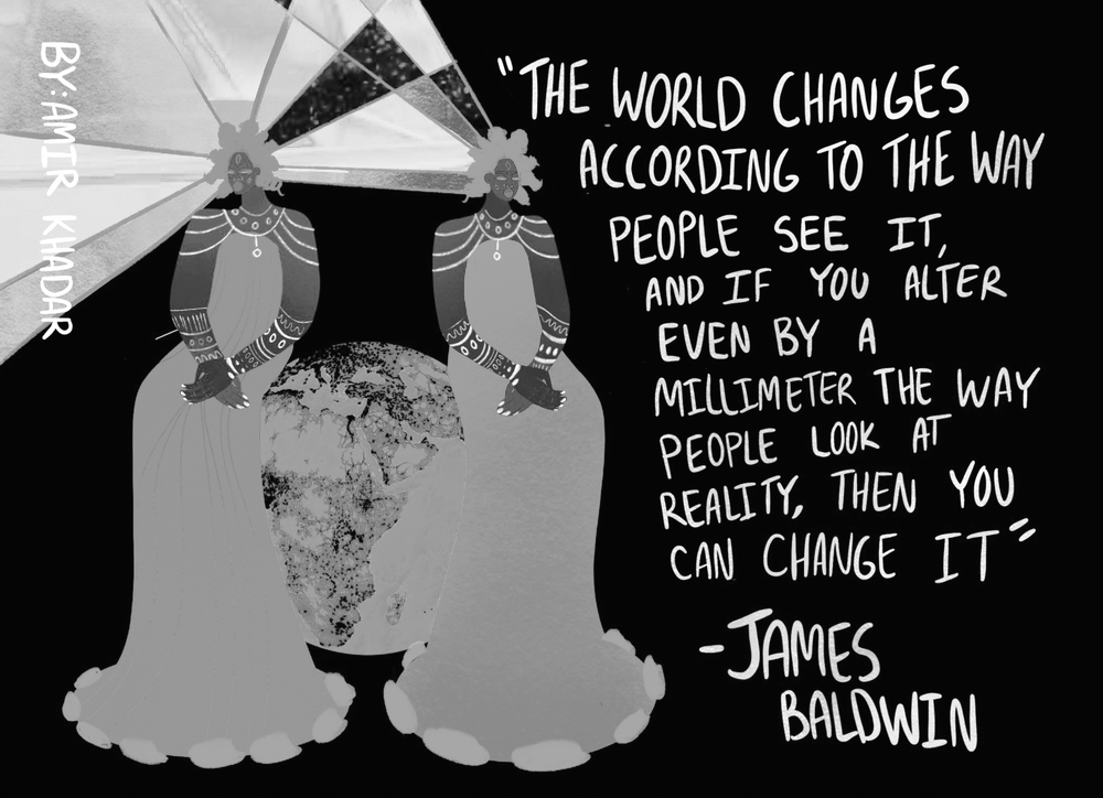 A drawing of two femme-presenting Black women with bantu knots and in purple gowns sitting on the Earth. In white text with a blue streak toward the end, it reads: "The world changes according to the way people see it, and if you alter even by a mill