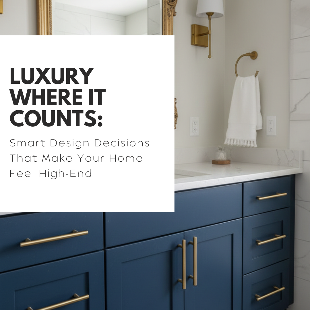 Luxury Where It Counts: 4 Smart Design Decisions That Make Your Home Feel High-End