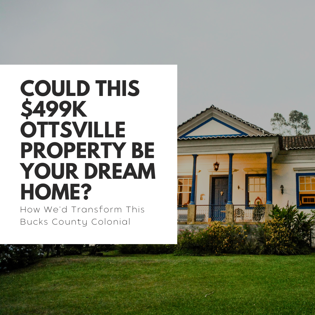 Could This $499K Ottsville Property Be Your Dream Home? How We'd Transform This Bucks County Colonial