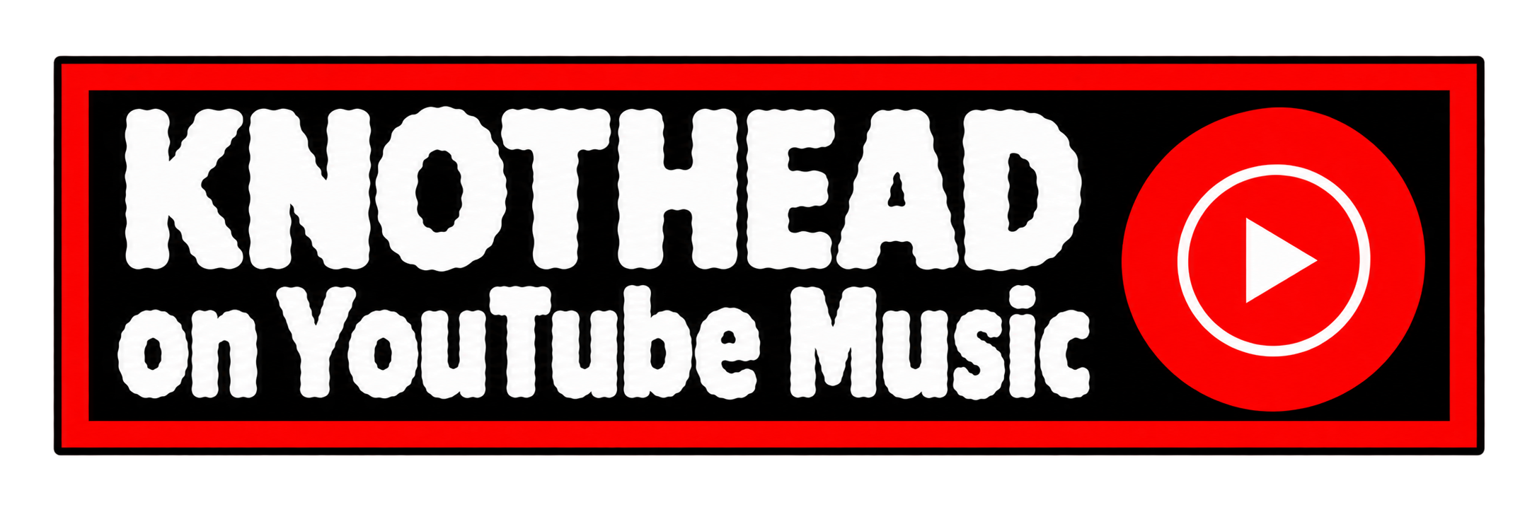A black rectangular sign with a red border and a red circle containing a white play button, with white text that reads 'KNOTHEAD on YOUTUBE Music'.