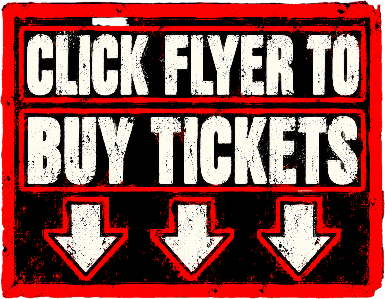 A sign reading 'Click flyer to buy tickets' with three downward pointing arrows below the text, black, red, and white color scheme, with a grunge style design.