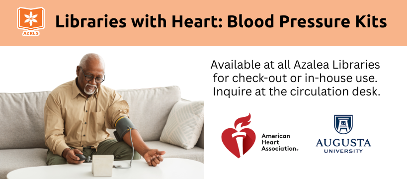 Man using a blood pressure cuff. Text: Libraries with Heart kits are available at all Azalea Libraries for check-out or in-house use. Includes AZRLS, AHA, and Augusta University logos.
