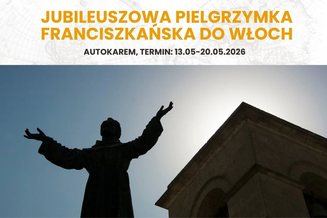 JUBILEUSZOWA PIELGRZYMKA FRANCISZKAŃSKA DO WŁOCH - 13.05-20.05.2026