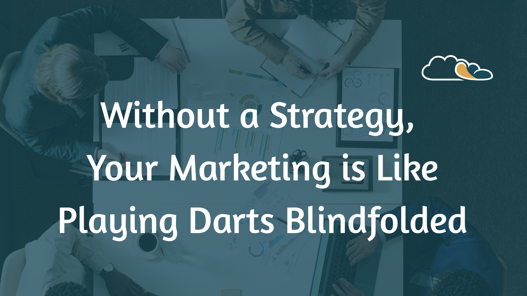 Without a Strategy, Your Marketing is Like Playing Darts Blindfolded