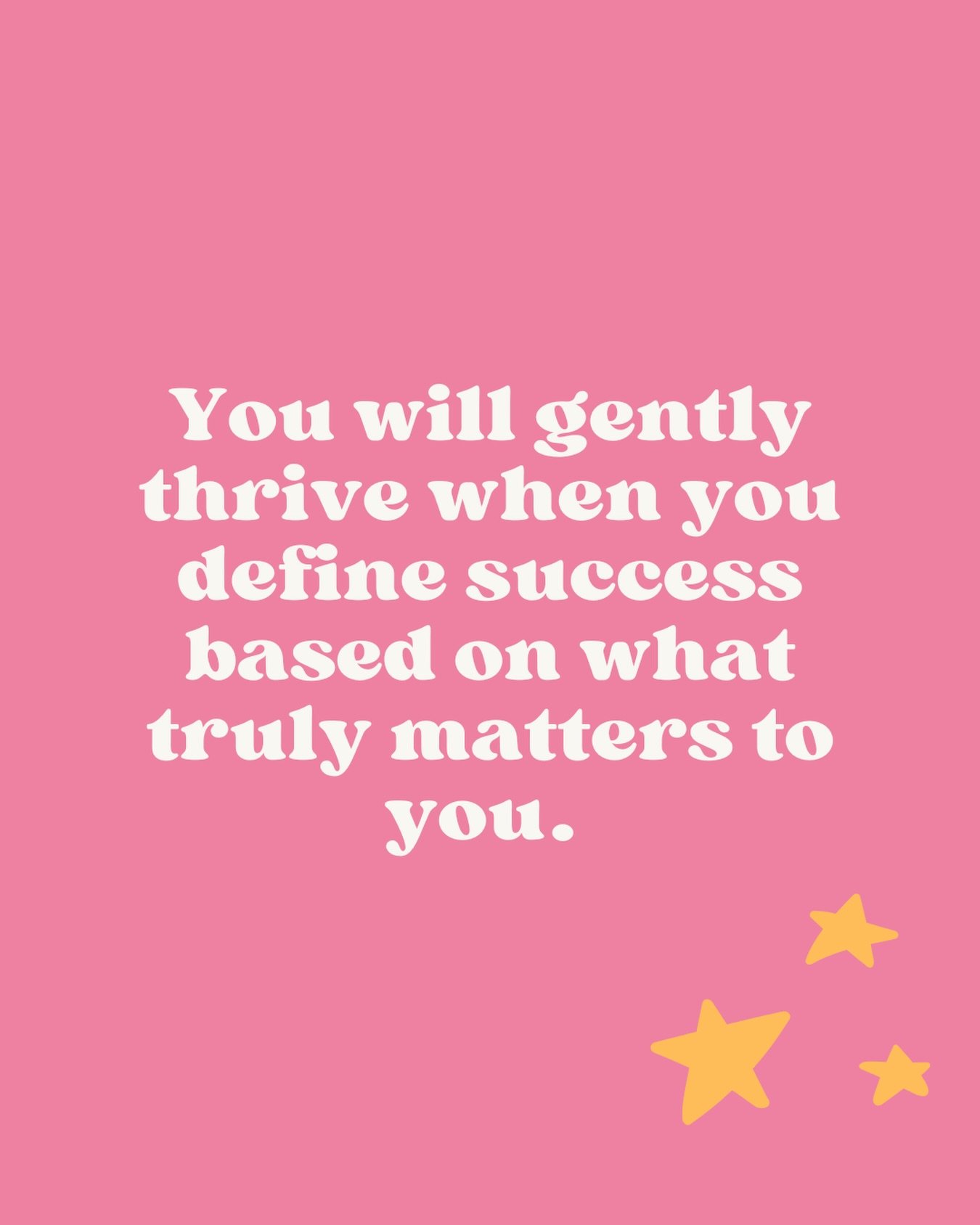 You will find yourself starting to gently thrive when you work towards something that really matters to you. 

Because if you have goals based on someone else&rsquo;s definition of success, then it&rsquo;s always going to feel unfulfilling, uncomfort