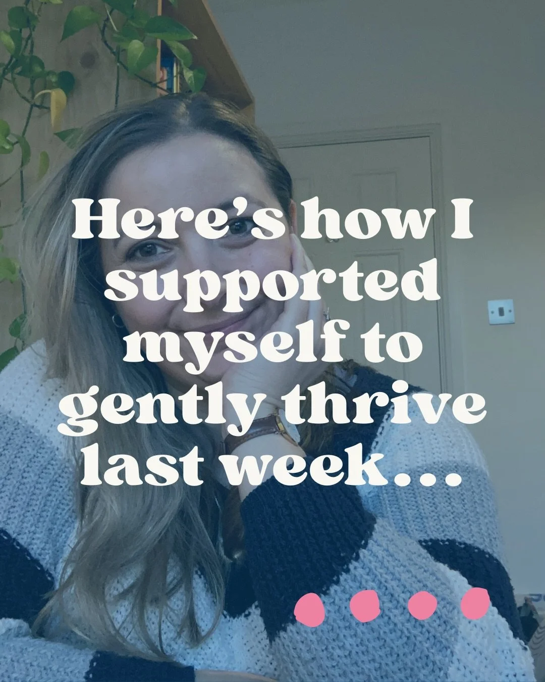 Supporting myself to gently thrive is all about putting my needs on the table, taking good care of myself, working towards goals that really matter to me, giving myself permission to go at my own pace, and to be playful not perfect. 

These are some 
