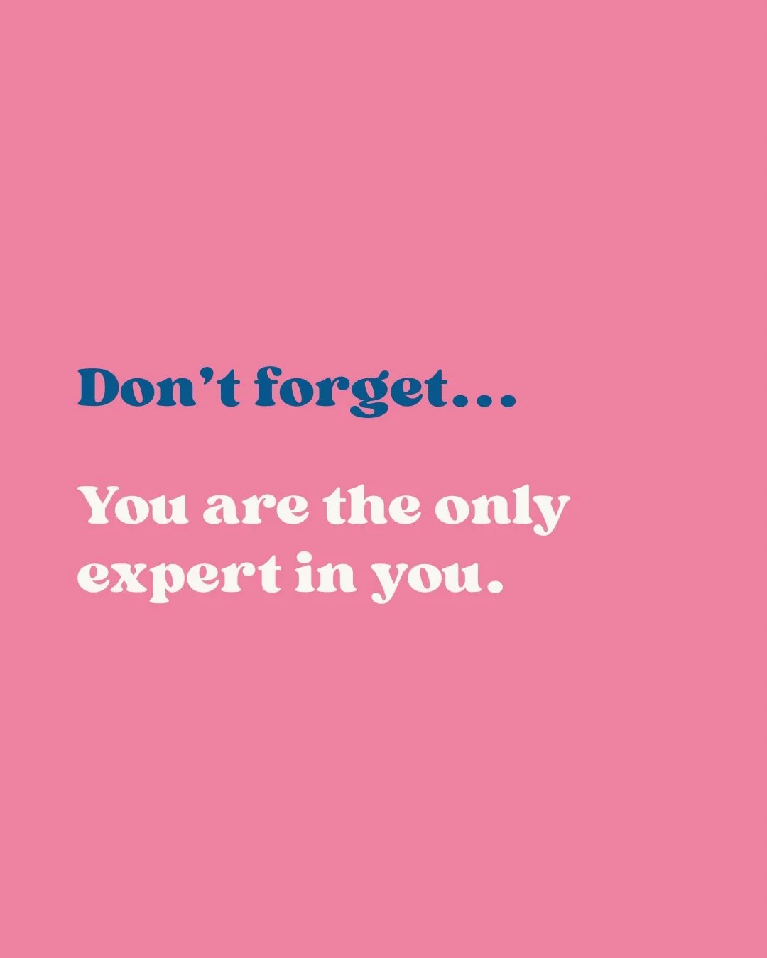 I want to share this reminder with you today: You are the only expert in you. 

Sometimes we get so caught up looking outside ourselves for the answers that we forget to check in with our own wisdom and intuition.

But what would happen if you began 