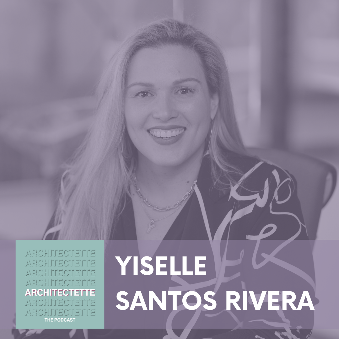 Yiselle Santos Rivera Women in Architecture Podcast