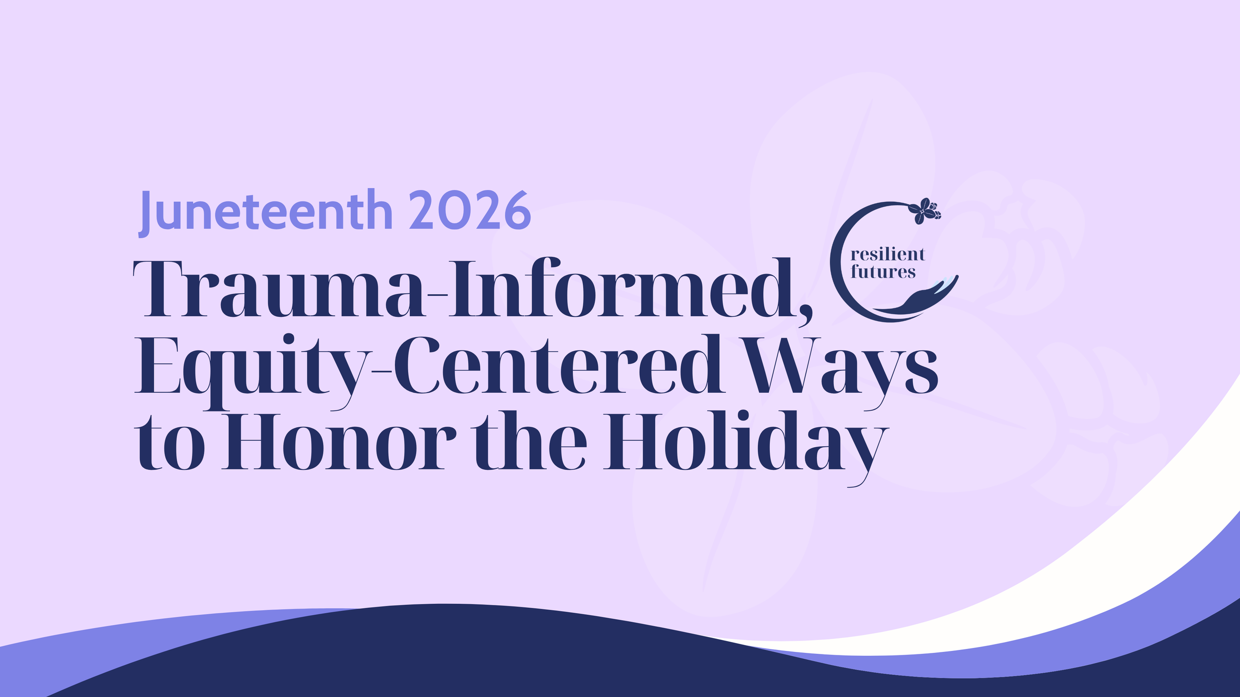 Juneteenth: Trauma-Informed, Equity-Centered Ways to Honor the Holiday