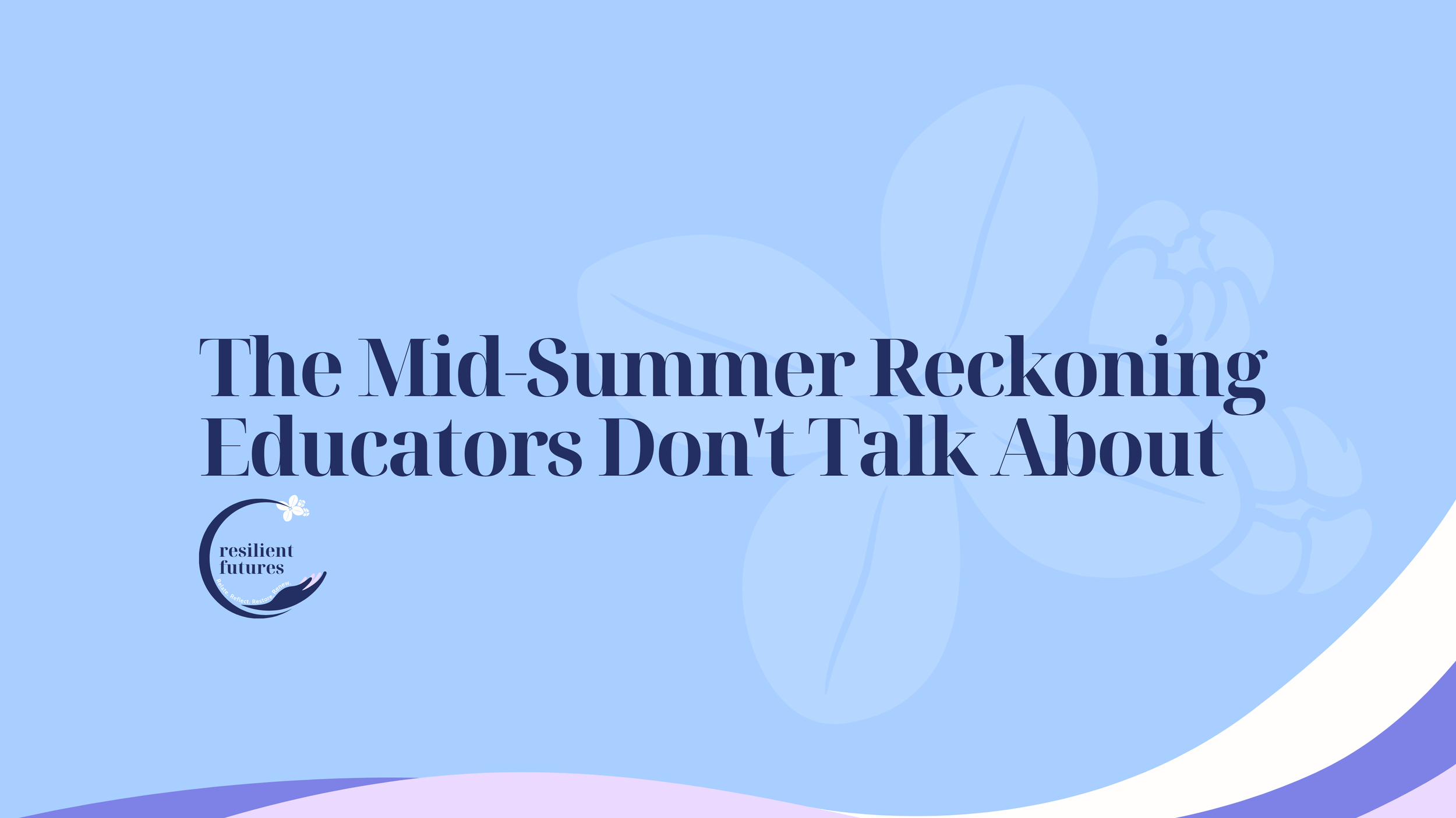 The Mid-Summer Reckoning Educators Don't Talk About