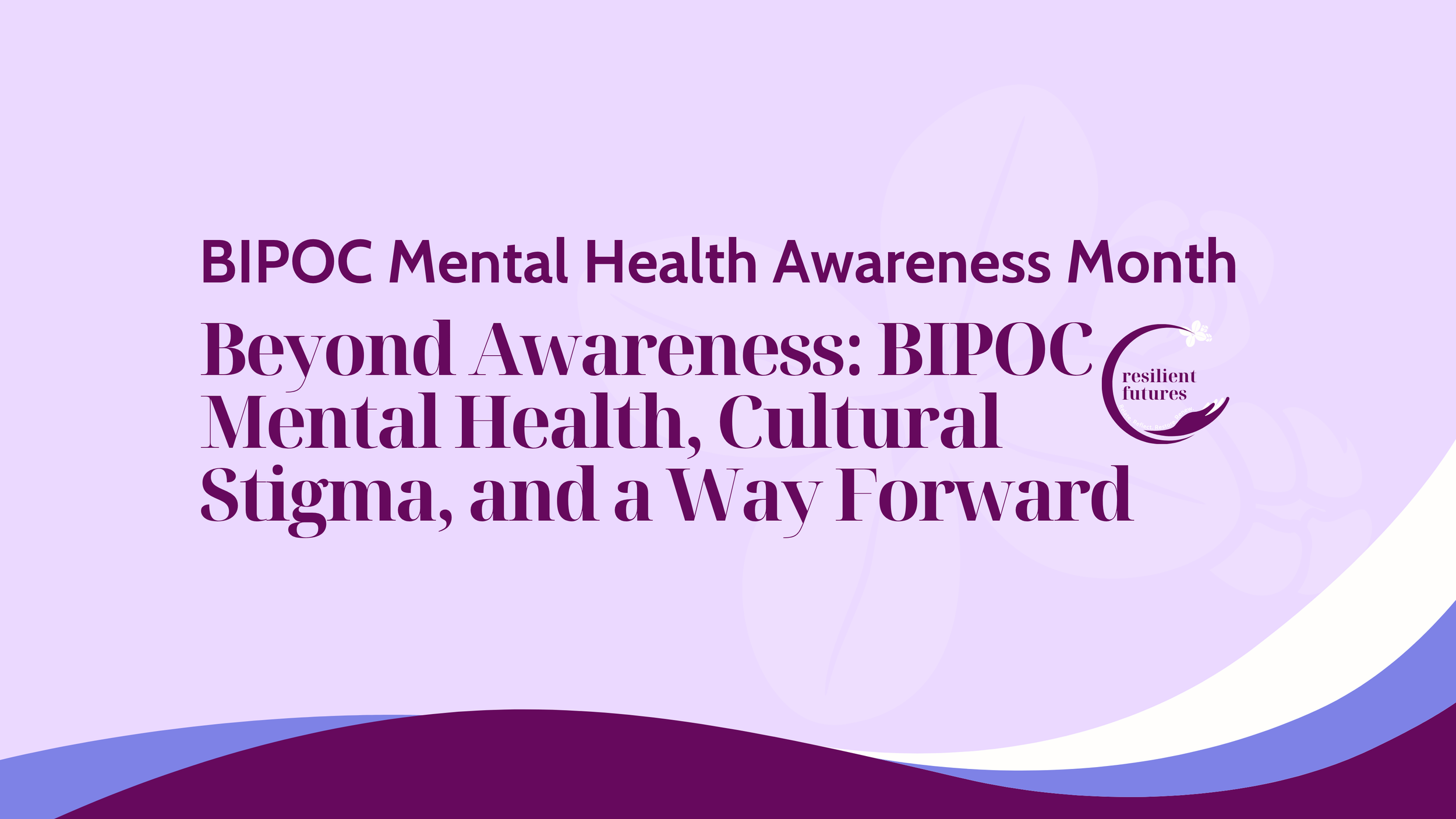 Beyond Awareness: BIPOC Mental Health, Cultural Stigma, and a Way Forward