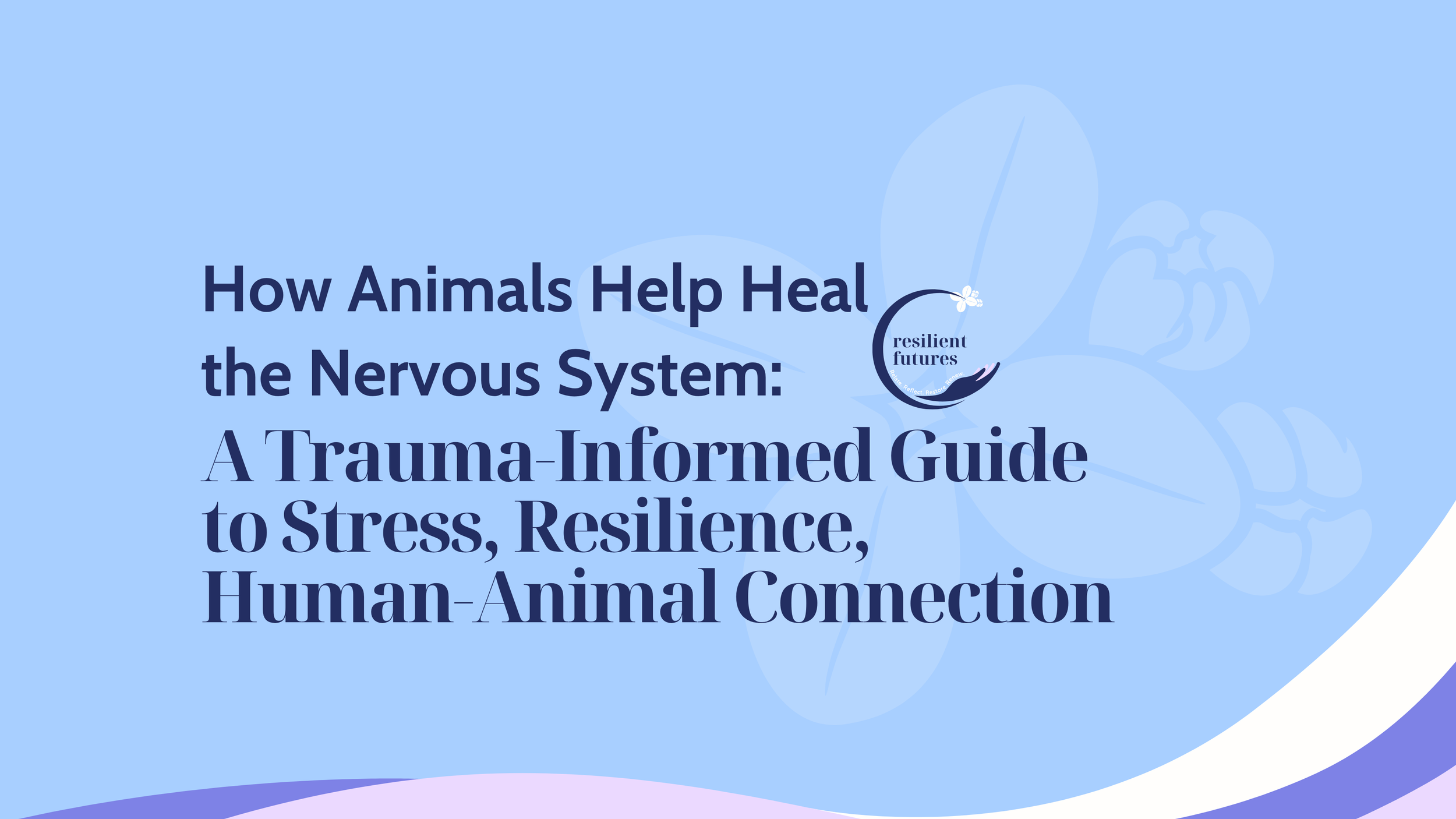 How Animals Help Heal the Nervous System: A Trauma-Informed Guide to Stress, Resilience, and the Science of Human-Animal Connection