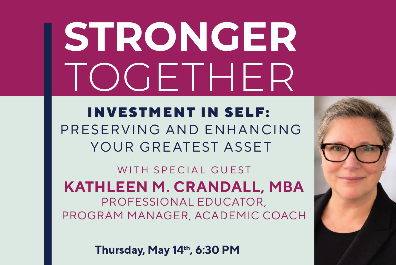 "Stronger Together - Investment in Self: Preserving and Enhancing your Greatest Asset” with Kathleen M. Crandall, MBA, Professional Educator, Program Manager, Academic Coach