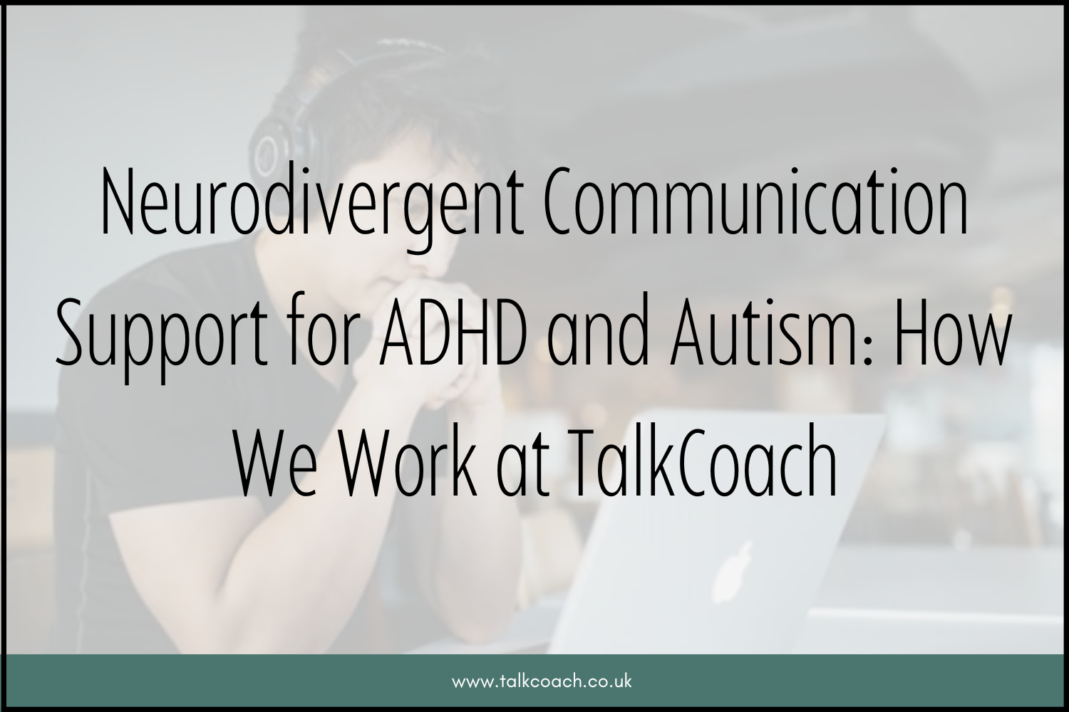 Neurodivergent Communication Support for ADHD and Autism: How We Work at TalkCoach