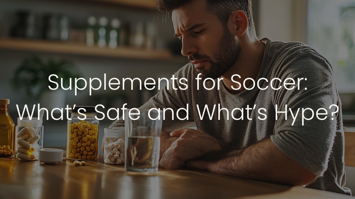 Supplements for Soccer: What’s Safe and What’s Hype?