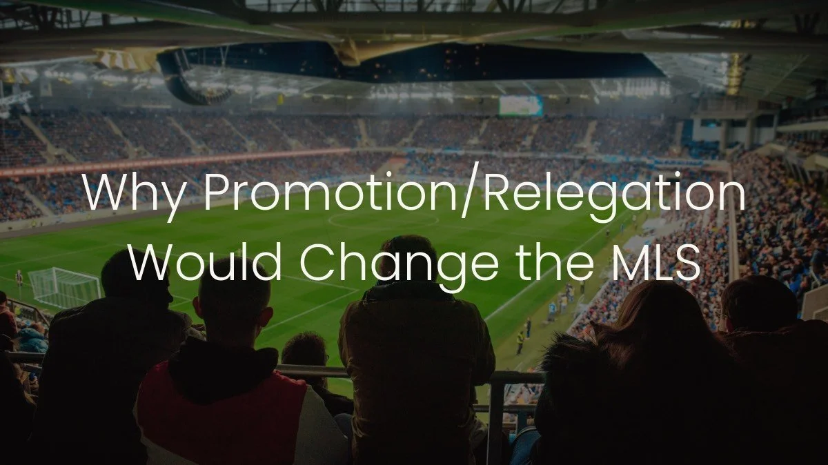Why Promotion/Relegation Would Change the MLS