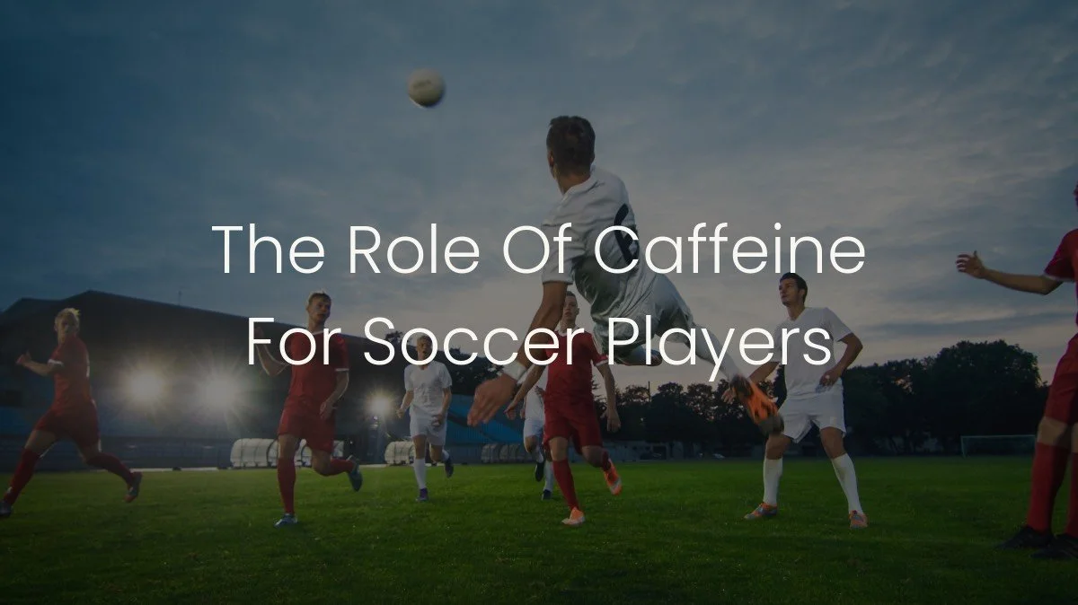 The Role of Caffeine For Soccer Players