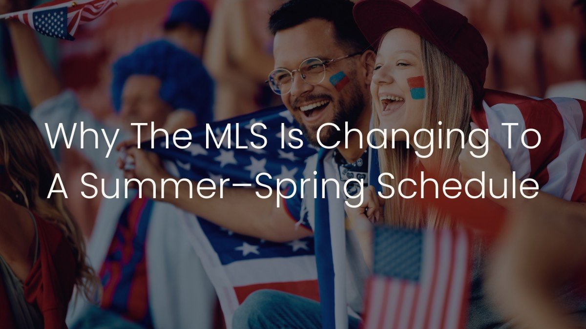 Why The MLS Is Changing To A Summer–Spring Schedule