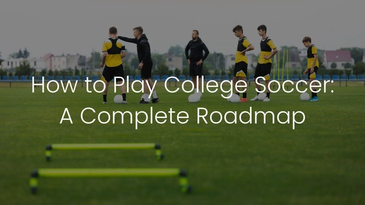 How to Play College Soccer: A Complete Roadmap