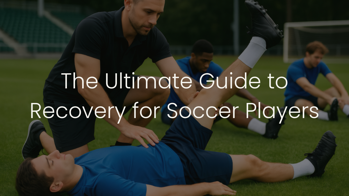 The Ultimate Guide to Recovery for Soccer Players