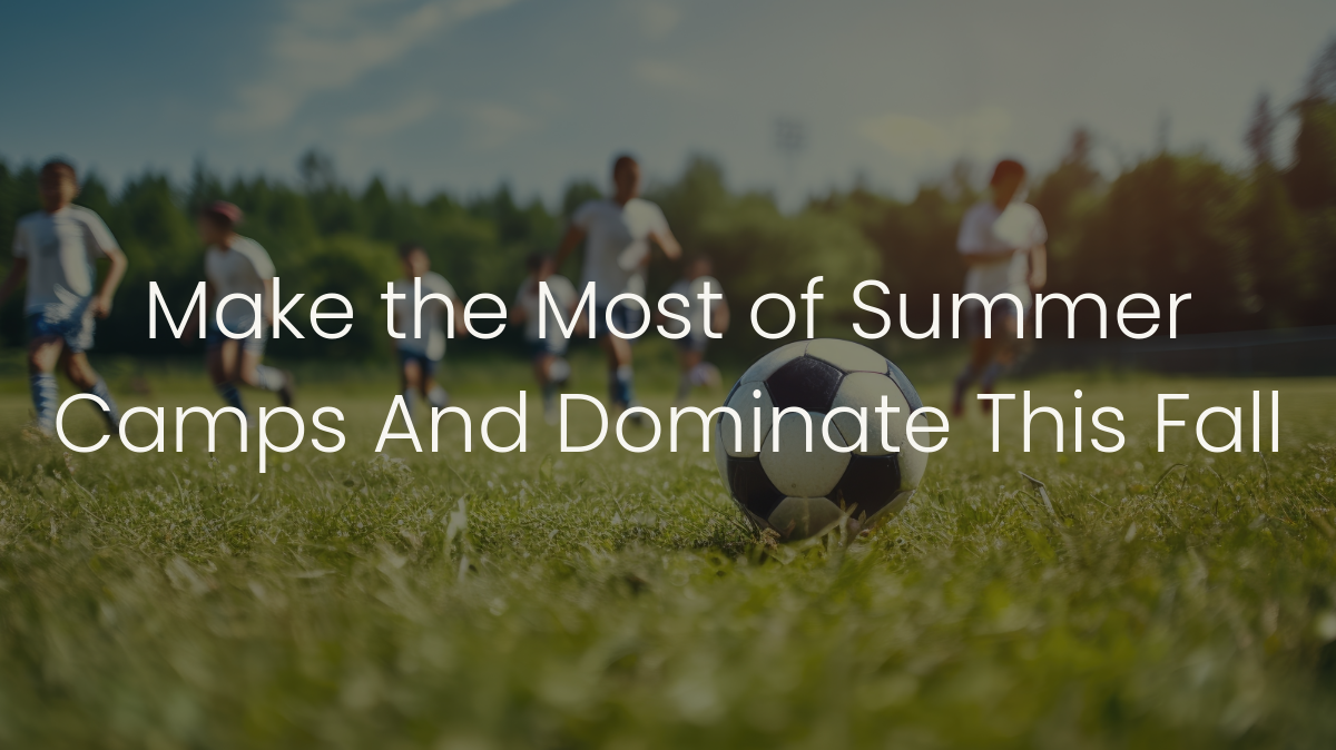 Make the Most of Soccer Summer Camps